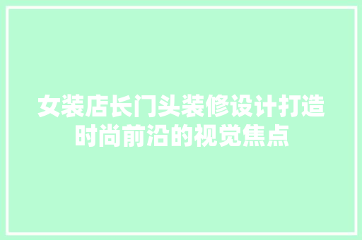 女装店长门头装修设计打造时尚前沿的视觉焦点 木雕艺术