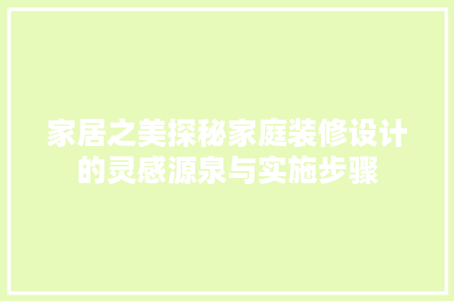 家居之美探秘家庭装修设计的灵感源泉与实施步骤