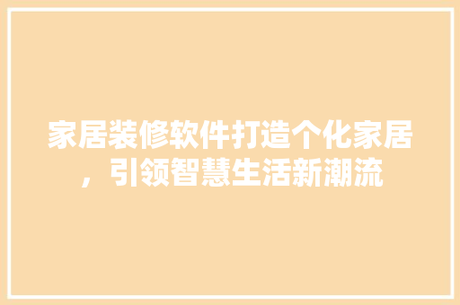 家居装修软件打造个化家居，引领智慧生活新潮流