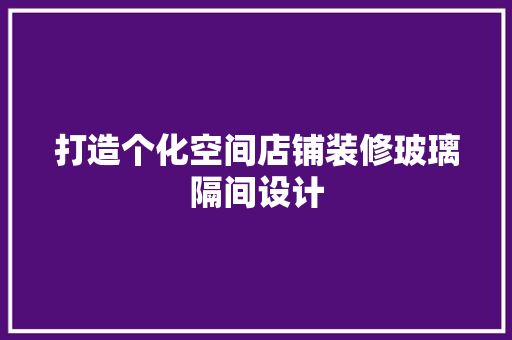 打造个化空间店铺装修玻璃隔间设计