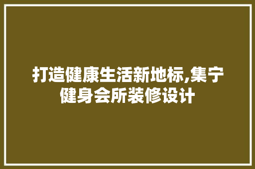 打造健康生活新地标,集宁健身会所装修设计