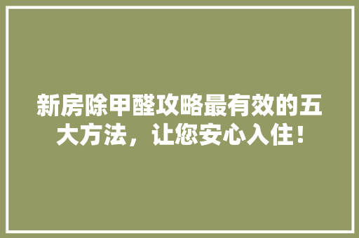 新房除甲醛攻略最有效的五大方法，让您安心入住！ 室内设计
