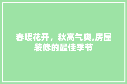 春暖花开，秋高气爽,房屋装修的最佳季节