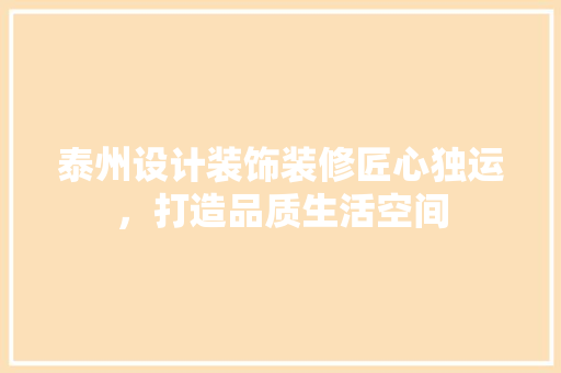 泰州设计装饰装修匠心独运，打造品质生活空间