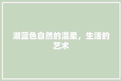 湖蓝色自然的温柔，生活的艺术