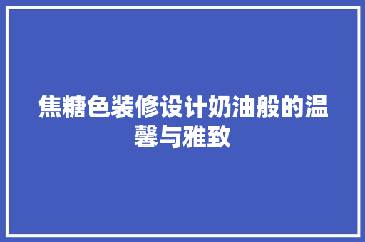 焦糖色装修设计奶油般的温馨与雅致 中式风格装饰
