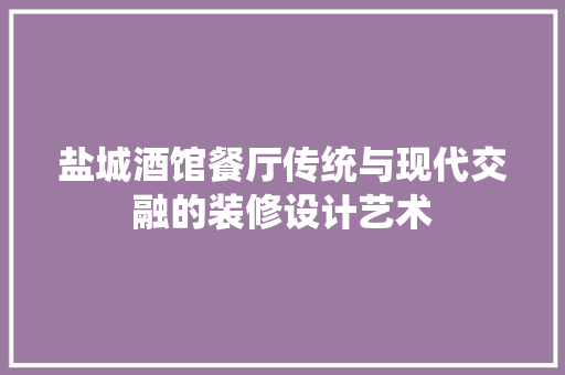 盐城酒馆餐厅传统与现代交融的装修设计艺术