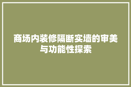 商场内装修隔断实墙的审美与功能性探索 卧室装修