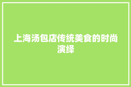 上海汤包店传统美食的时尚演绎