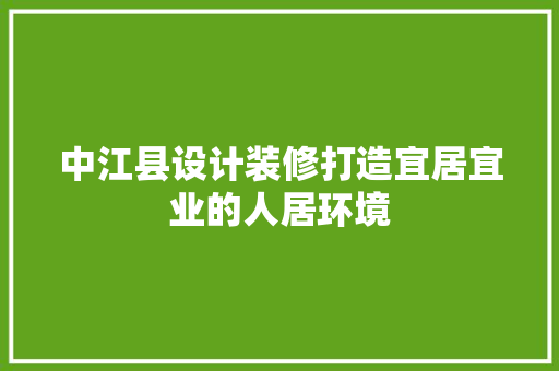 中江县设计装修打造宜居宜业的人居环境
