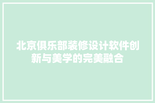 北京俱乐部装修设计软件创新与美学的完美融合
