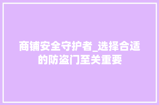 商铺安全守护者_选择合适的防盗门至关重要