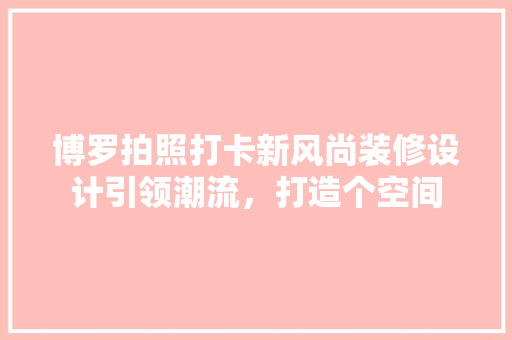 博罗拍照打卡新风尚装修设计引领潮流，打造个空间