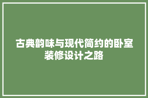 古典韵味与现代简约的卧室装修设计之路