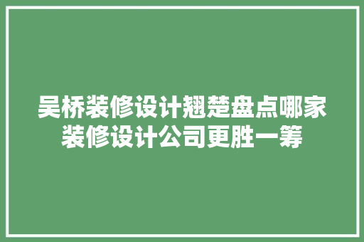吴桥装修设计翘楚盘点哪家装修设计公司更胜一筹
