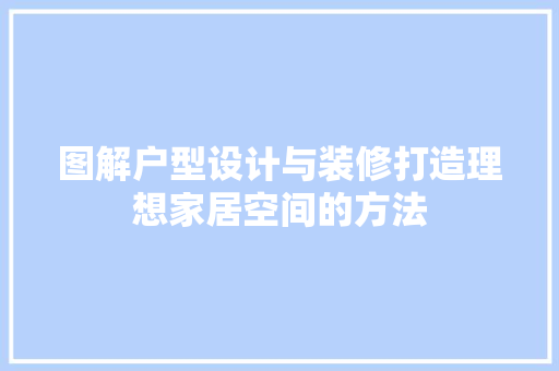 图解户型设计与装修打造理想家居空间的方法