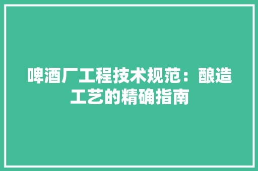 啤酒厂工程技术规范：酿造工艺的精确指南 卧室装修
