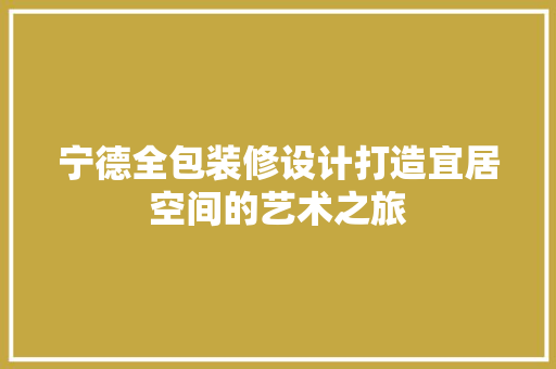 宁德全包装修设计打造宜居空间的艺术之旅