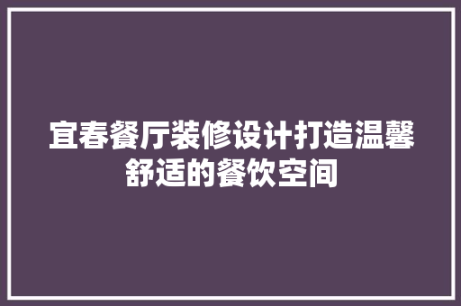 宜春餐厅装修设计打造温馨舒适的餐饮空间