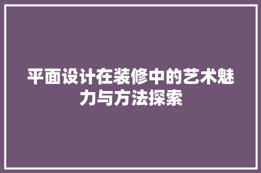 平面设计在装修中的艺术魅力与方法探索