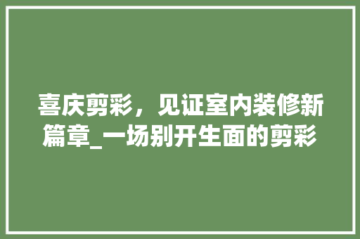 喜庆剪彩，见证室内装修新篇章_一场别开生面的剪彩仪式