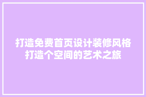 打造免费首页设计装修风格打造个空间的艺术之旅