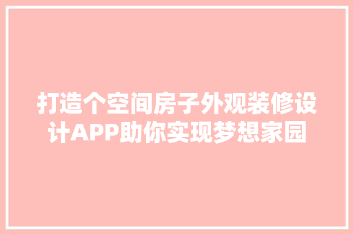打造个空间房子外观装修设计APP助你实现梦想家园 软装设计