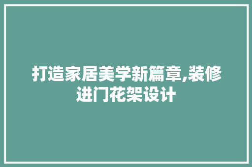 打造家居美学新篇章,装修进门花架设计