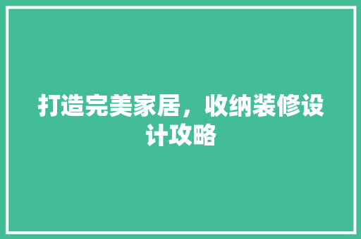 打造完美家居，收纳装修设计攻略