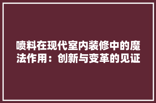 喷料在现代室内装修中的魔法作用：创新与变革的见证 卧室装修