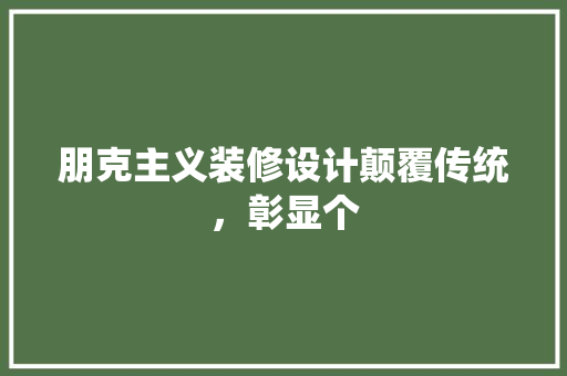 朋克主义装修设计颠覆传统，彰显个