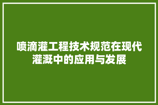 喷滴灌工程技术规范在现代灌溉中的应用与发展 卧室装修