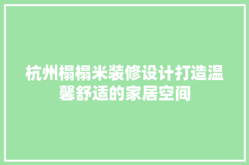 杭州榻榻米装修设计打造温馨舒适的家居空间