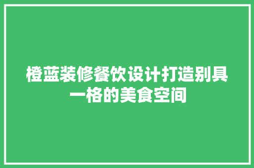 橙蓝装修餐饮设计打造别具一格的美食空间