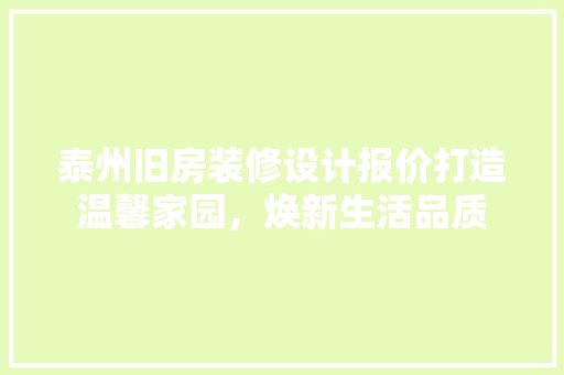 泰州旧房装修设计报价打造温馨家园，焕新生活品质