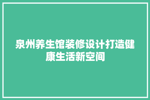 泉州养生馆装修设计打造健康生活新空间