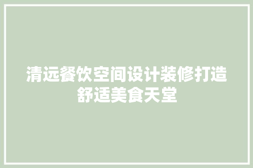 清远餐饮空间设计装修打造舒适美食天堂