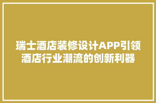 瑞士酒店装修设计APP引领酒店行业潮流的创新利器