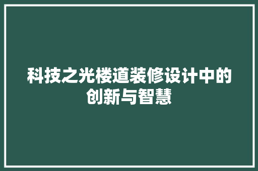 科技之光楼道装修设计中的创新与智慧