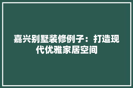 嘉兴别墅装修例子：打造现代优雅家居空间 卧室装修