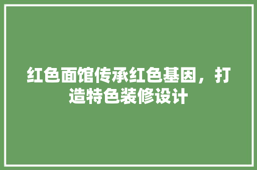 红色面馆传承红色基因，打造特色装修设计