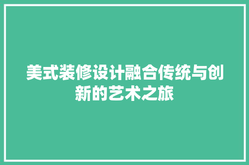 美式装修设计融合传统与创新的艺术之旅