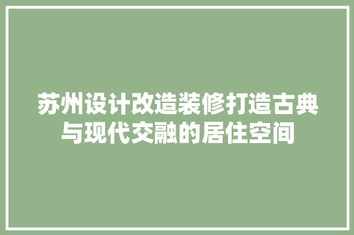苏州设计改造装修打造古典与现代交融的居住空间 木雕艺术