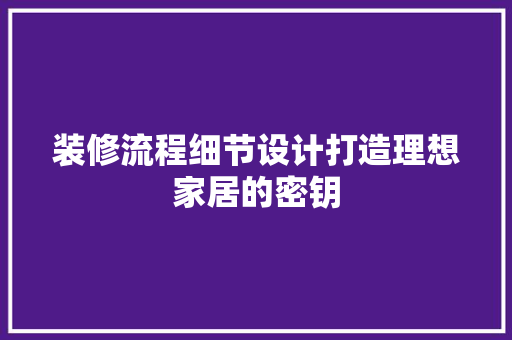 装修流程细节设计打造理想家居的密钥