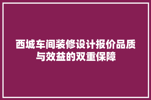 西城车间装修设计报价品质与效益的双重保障