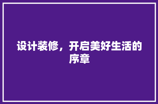 设计装修，开启美好生活的序章