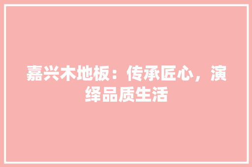 嘉兴木地板：传承匠心，演绎品质生活 卧室装修