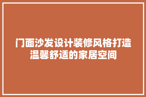 门面沙发设计装修风格打造温馨舒适的家居空间