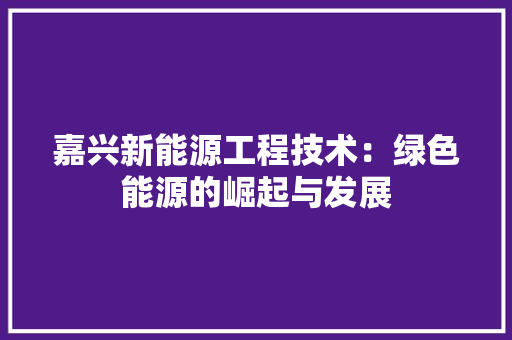 嘉兴新能源工程技术：绿色能源的崛起与发展 卧室装修