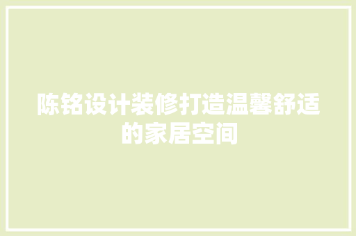 陈铭设计装修打造温馨舒适的家居空间